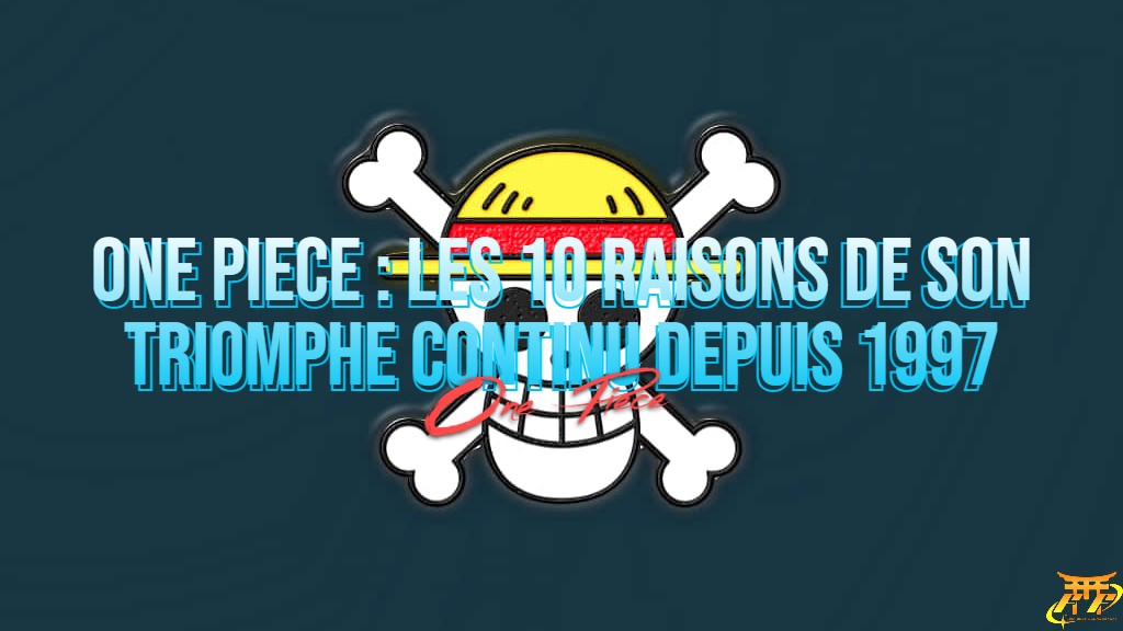 One Piece: 10 Reasons for its Continuing Triumph Since 1997