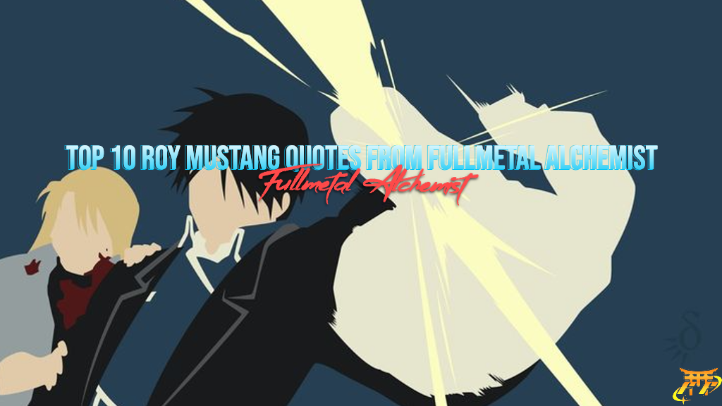 Top 10 Roy Mustang quotes from Fullmetal Alchemist